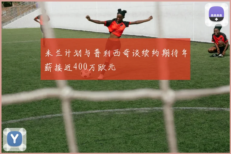 米兰计划与普利西奇谈续约期待年薪接近400万欧元